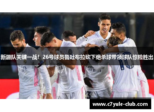 新疆队关键一战！26号球员鲁吐布拉砍下绝杀球带领球队惊险胜出