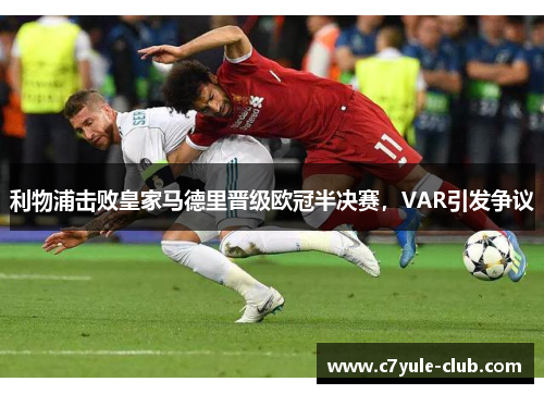 利物浦击败皇家马德里晋级欧冠半决赛，VAR引发争议