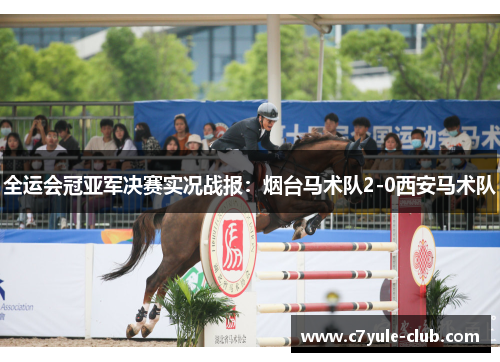 全运会冠亚军决赛实况战报：烟台马术队2-0西安马术队